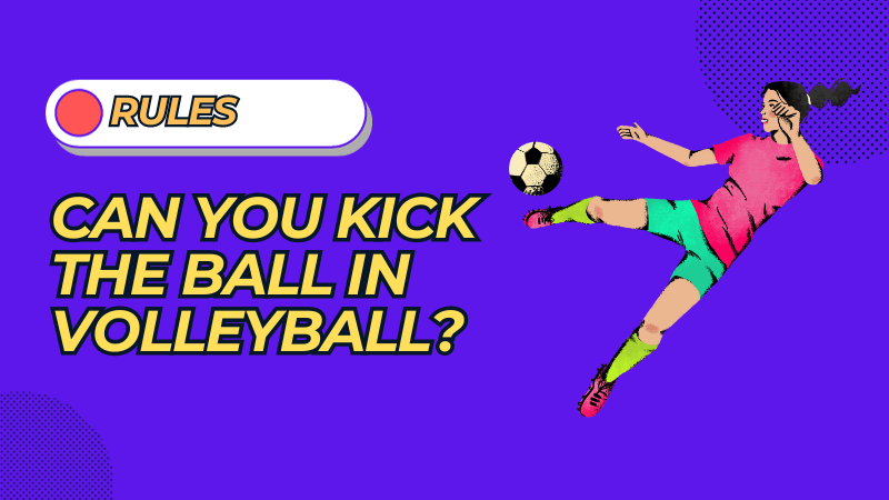 Can You Kick the Ball in Volleyball [Volleyball Rules]